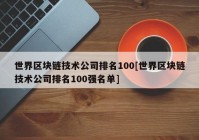 世界区块链技术公司排名100[世界区块链技术公司排名100强名单]