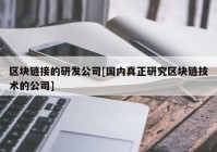 区块链接的研发公司[国内真正研究区块链技术的公司]