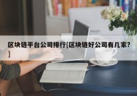 区块链平台公司排行[区块链好公司有几家?]