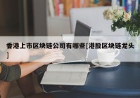 香港上市区块链公司有哪些[港股区块链龙头]