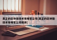 真正的区块链技术有哪家公司[真正的区块链技术有哪家公司提供]