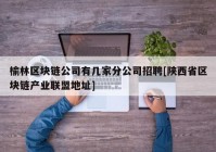 榆林区块链公司有几家分公司招聘[陕西省区块链产业联盟地址]