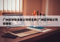 广州区块链金融公司排名榜[广州区块链公司有哪些]